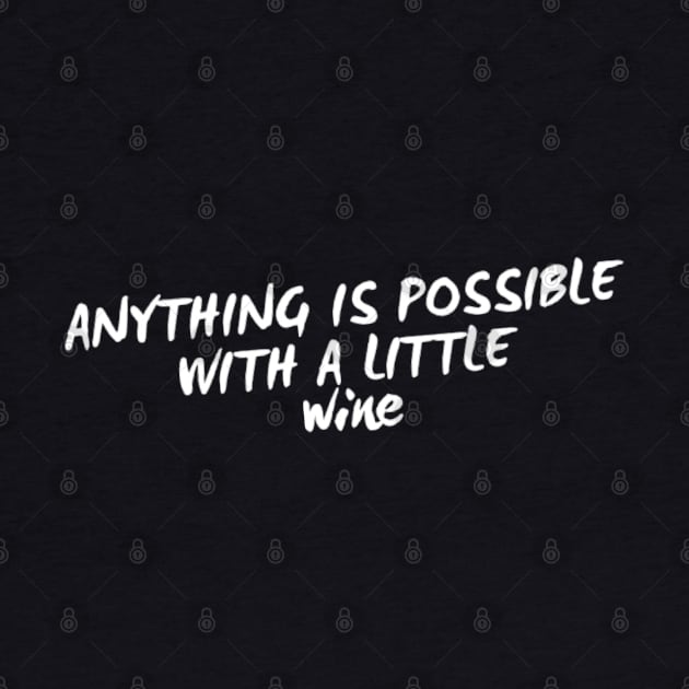 Anything Is Possible With A Little Wine. Funny Wine Lover Quote by That Cheeky Tee